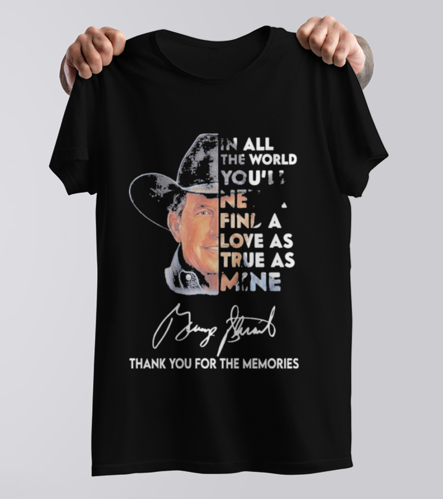 In All The World You'll Never Find A Love As True As Mine Thank You For The Memories T-Shirt