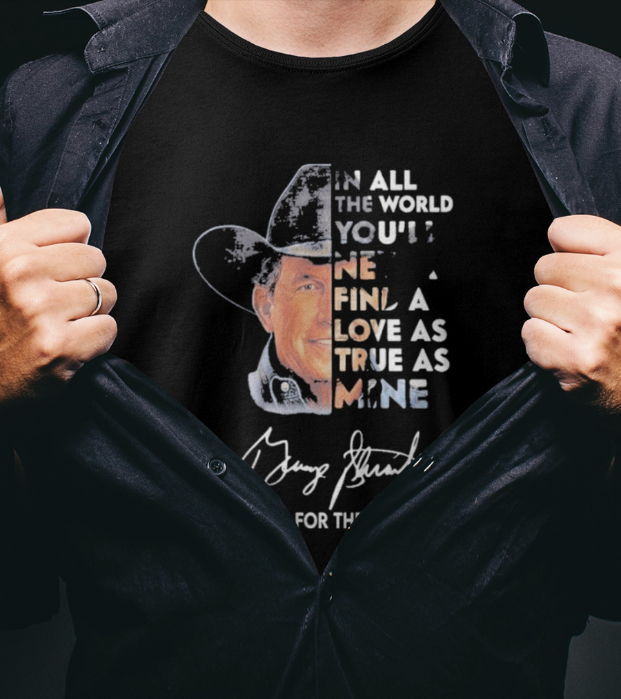 In All The World You'll Never Find A Love As True As Mine Thank You For The Memories T-Shirt