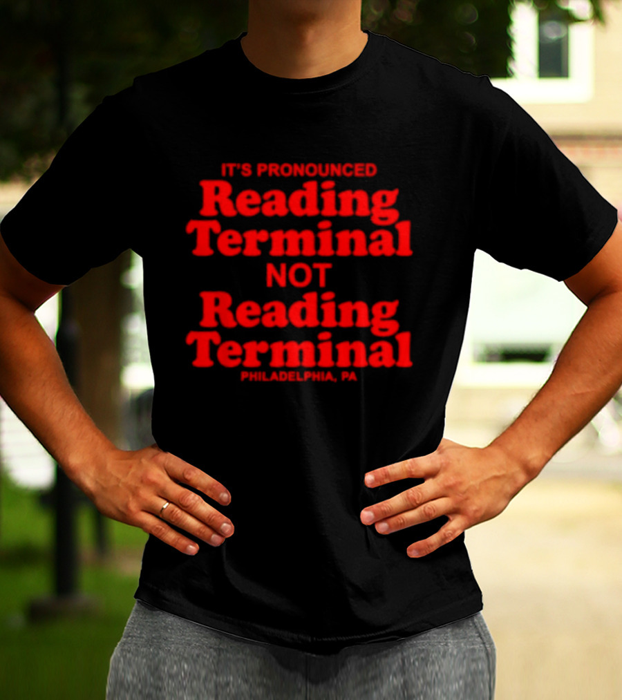 It's Pronounced Reading Terminal Not Reading Terminal Philadelphia PA T-Shirt