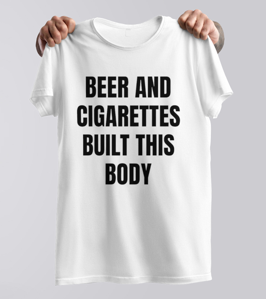 Beer And Cigarettes Built This Body Phrase T-Shirt