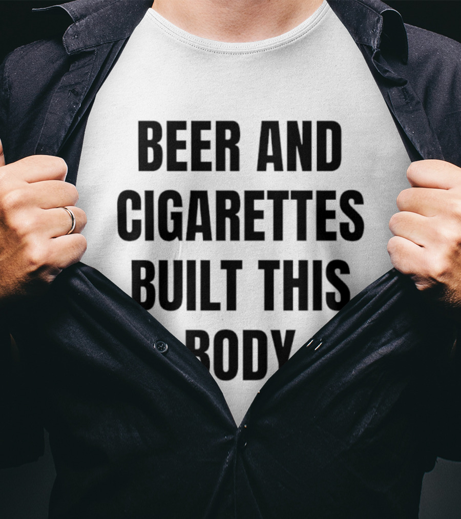 Beer And Cigarettes Built This Body Phrase T-Shirt