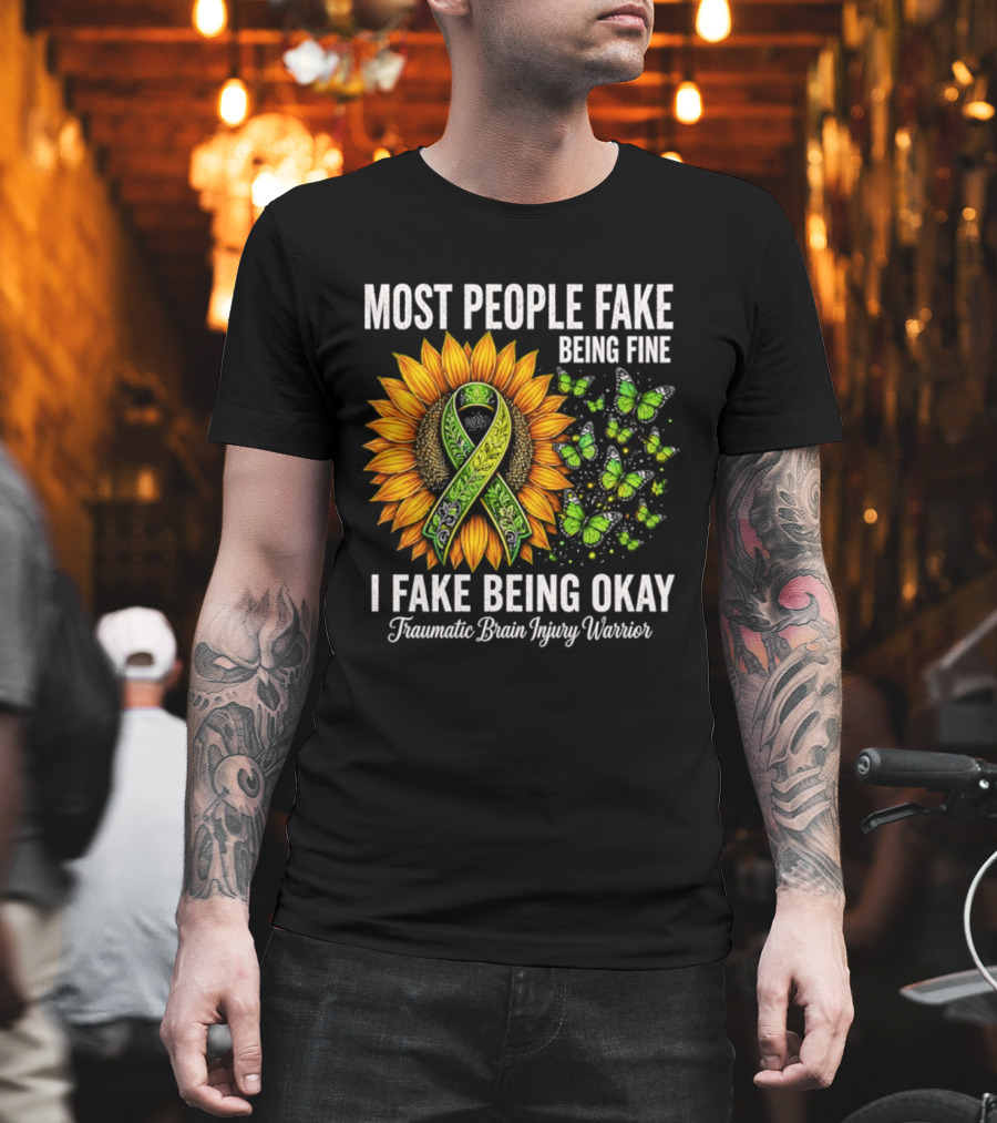 Most People Fake Being Fine I Fake Being Okay Traumatic Brain Injury Warrior Sunflower Ribbon Butterfly T-Shirt