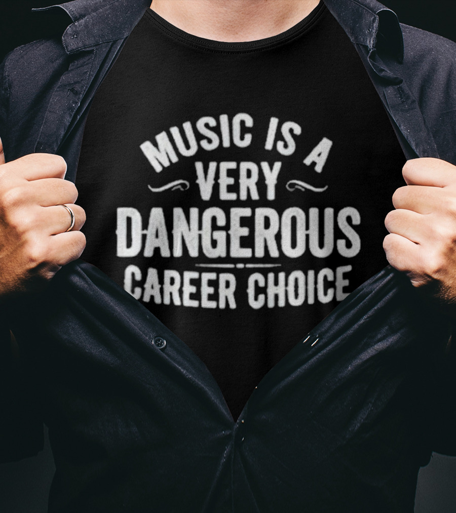 Music Is A Very Dangerous Career Choice Warning T-Shirt