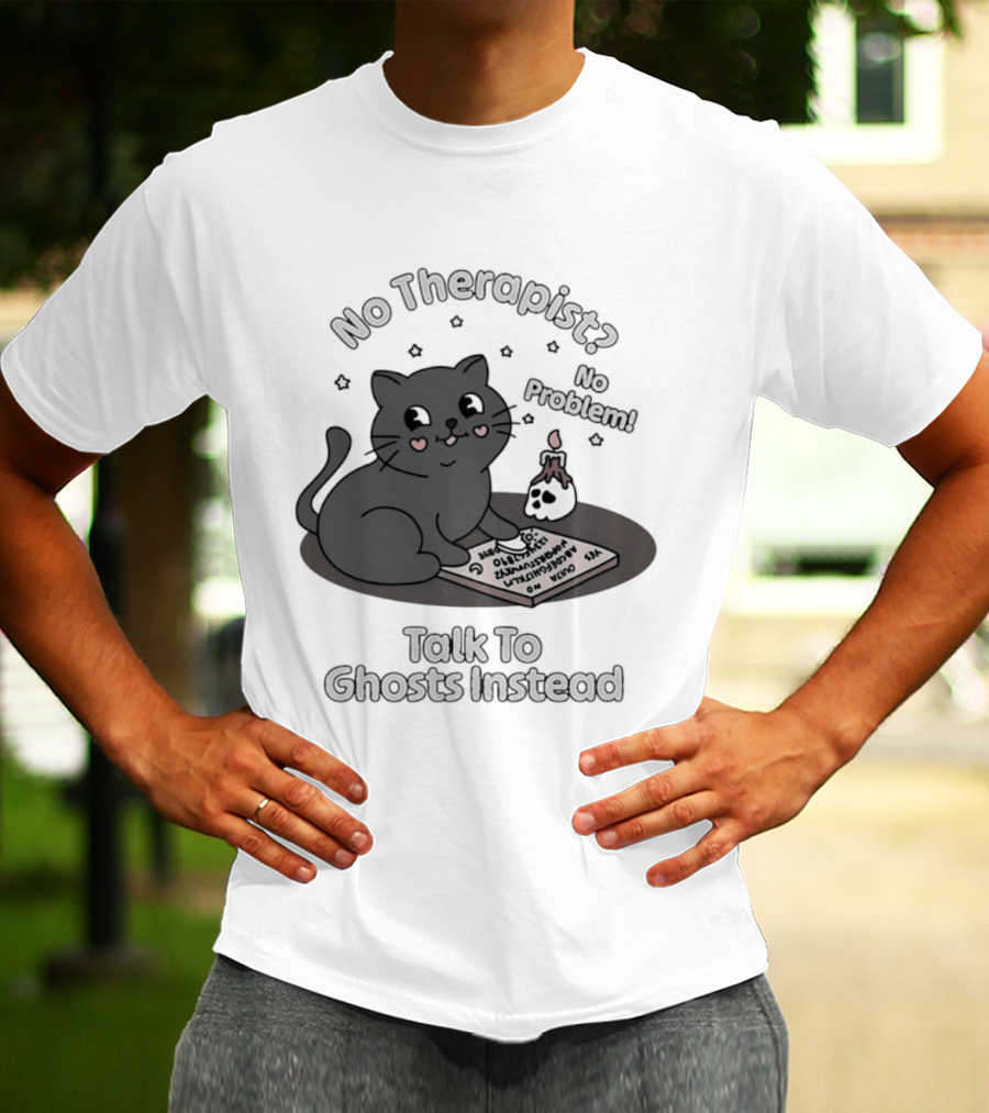 No Therapist No Problem Cat Talk To Ghosts Instead T-Shirt