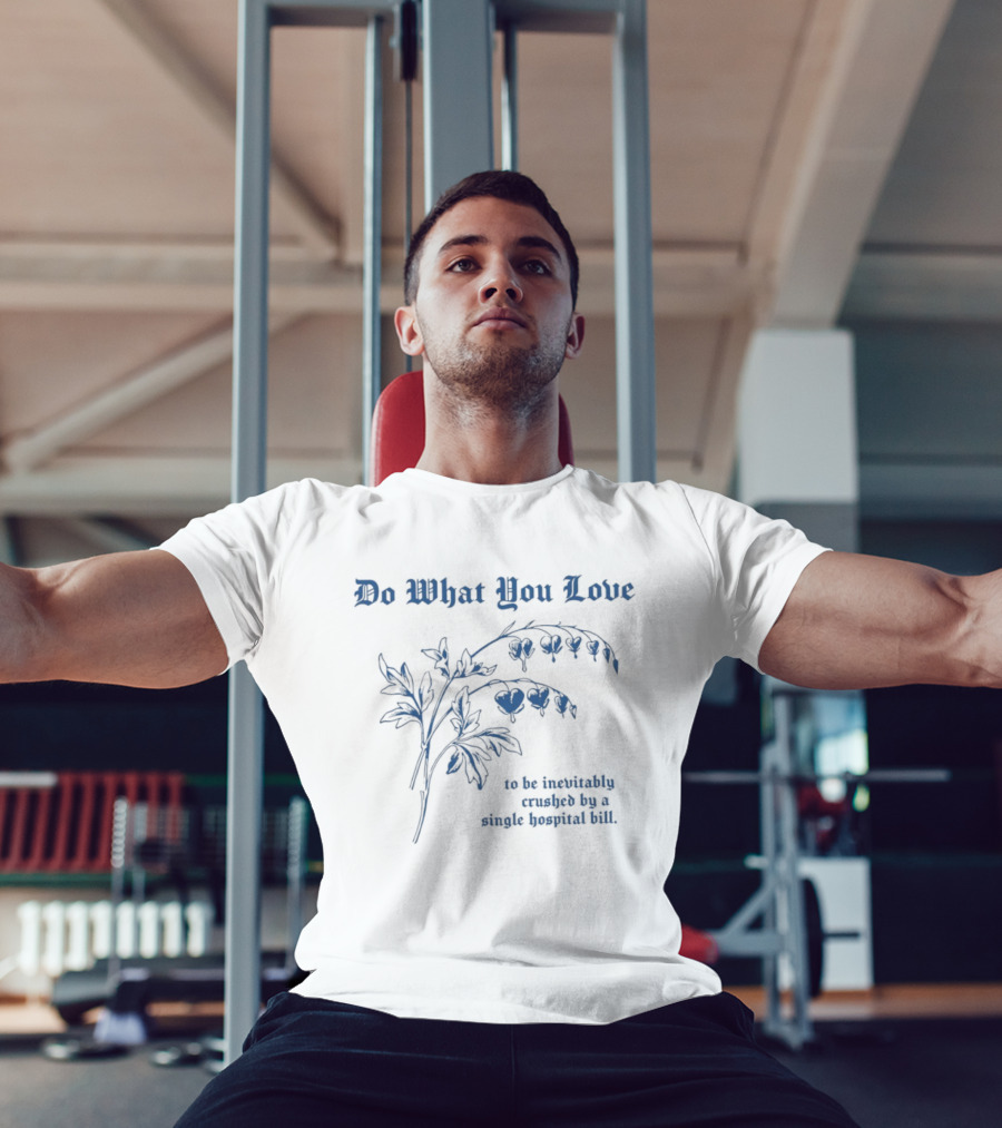 Do What You Love Inevitably Crushed By A Single Hospital Bill Floral Plant T-Shirt