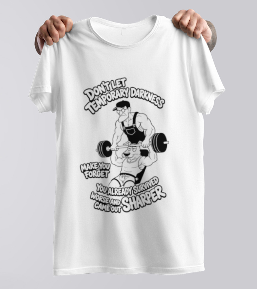 Don't Let Temporary Darkness Make You Forget You Already Survived Worse And Came Out Sharper Weightlifting Motivation T-Shirt