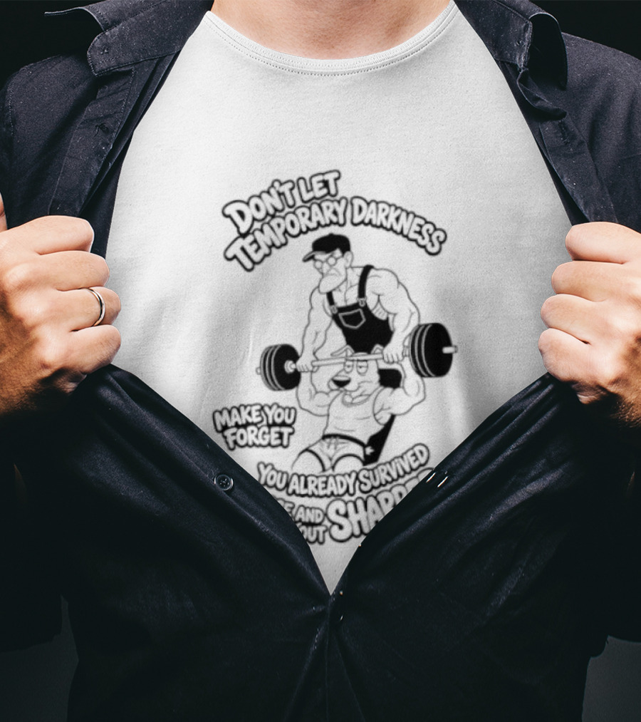 Don't Let Temporary Darkness Make You Forget You Already Survived Worse And Came Out Sharper Weightlifting Motivation T-Shirt