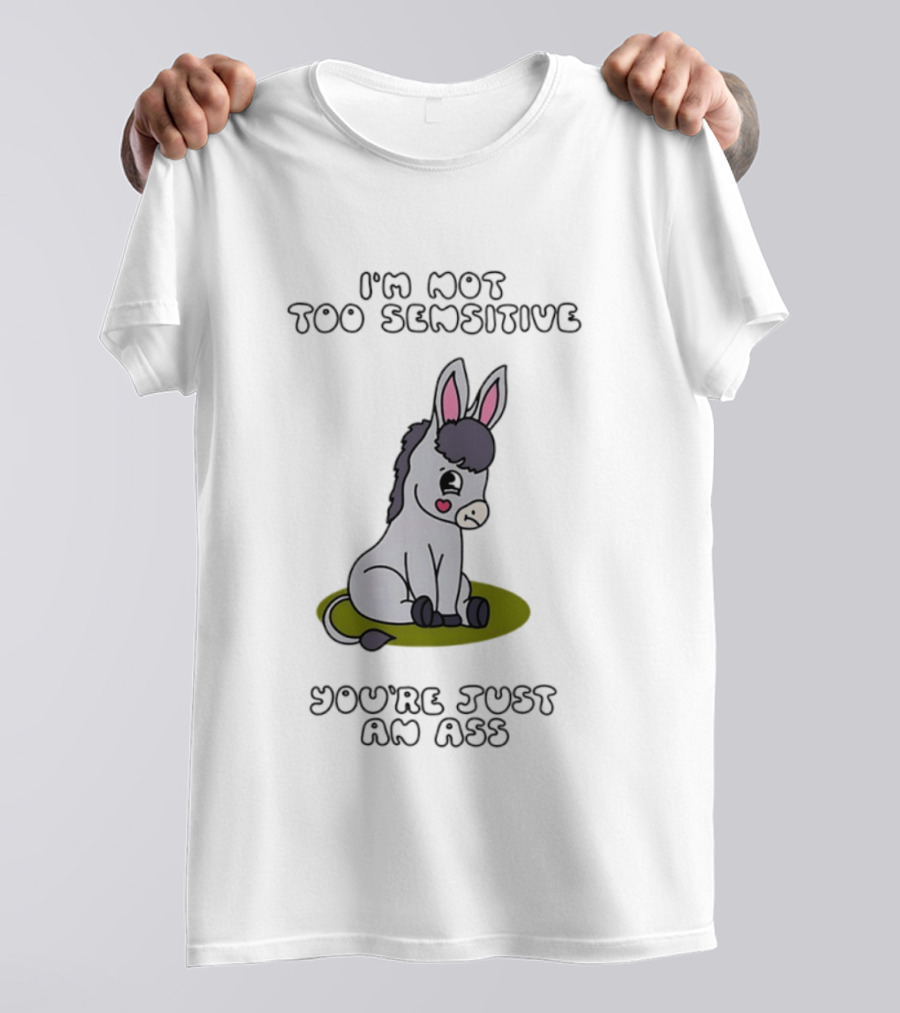 I'm Not Too Sensitive You're Just An Ass Cute Donkey T-Shirt