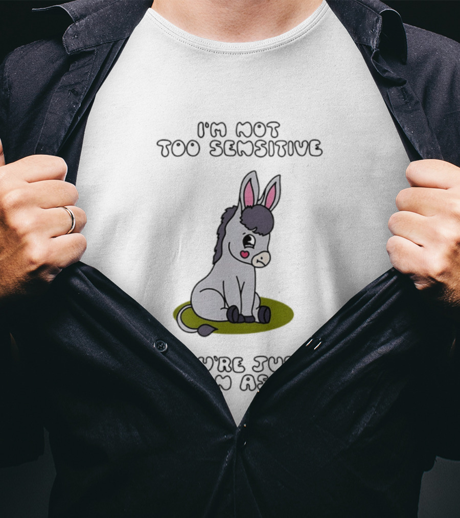 I'm Not Too Sensitive You're Just An Ass Cute Donkey T-Shirt