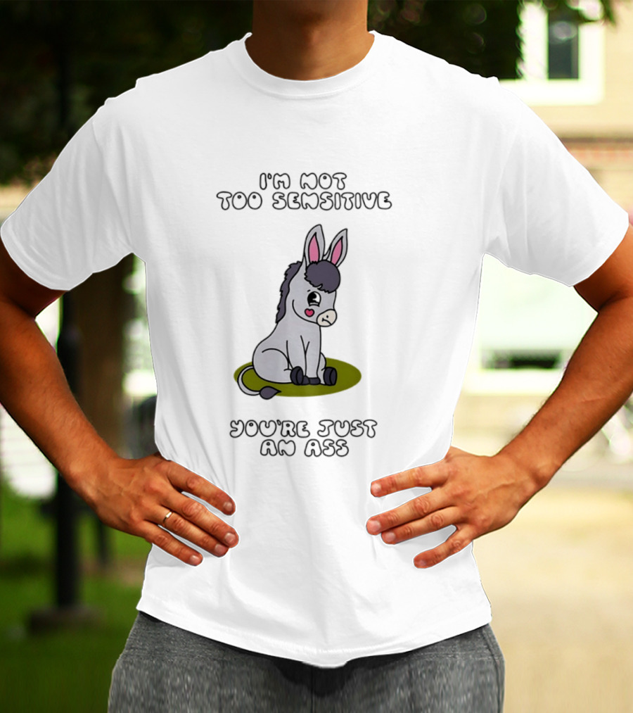 I'm Not Too Sensitive You're Just An Ass Cute Donkey T-Shirt