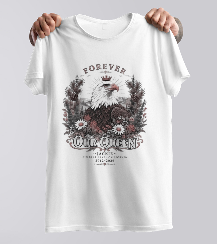 Forever Our Queen Jackie Big Bear Lake California 2012 2016 Eagle Crown Flowers T-Shirt