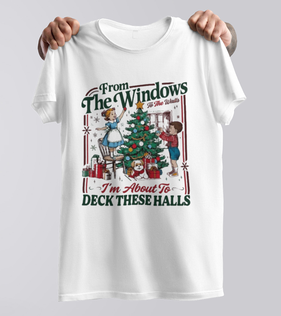 From The Windows To The Walls I'm About To Deck These Halls Christmas T-Shirt