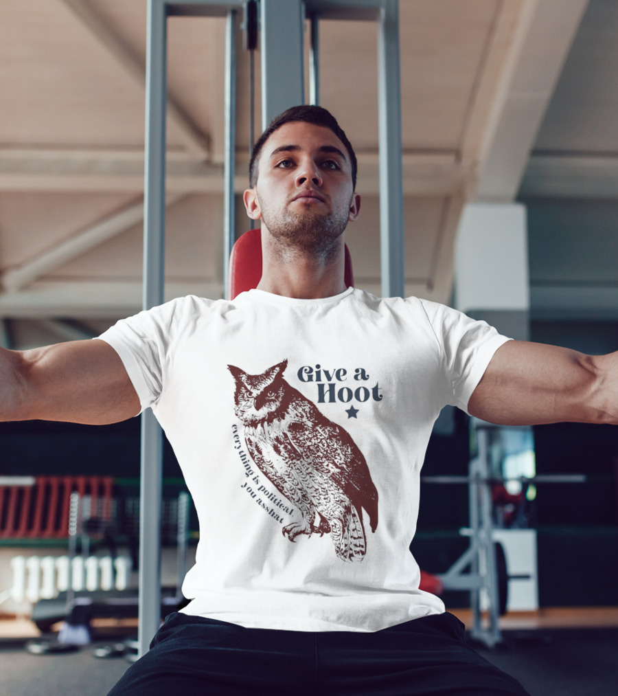 Give A Hoot Everything Is Political You Asshat Owl T-Shirt