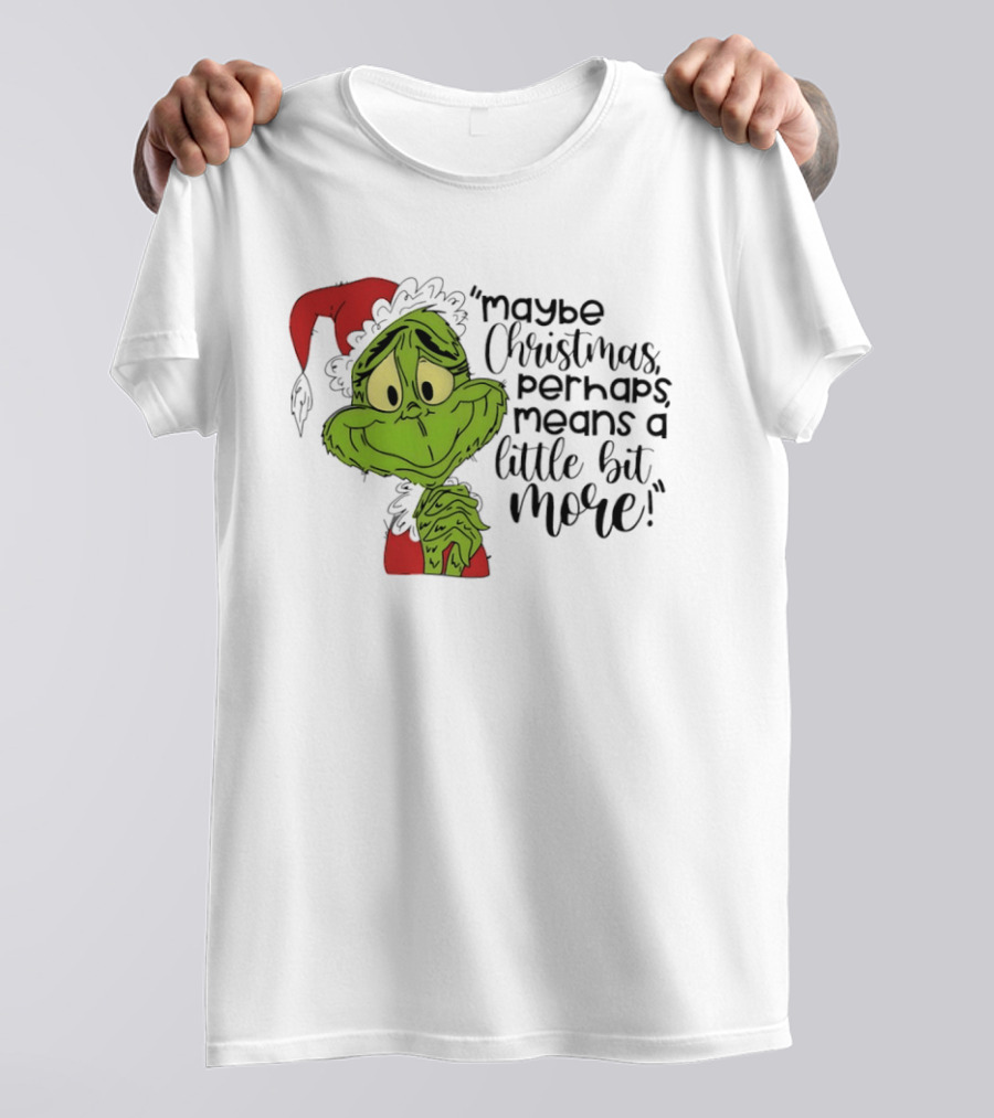 Grinch Santa Maybe Christmas Perhaps Means A Little Bit More T-Shirt