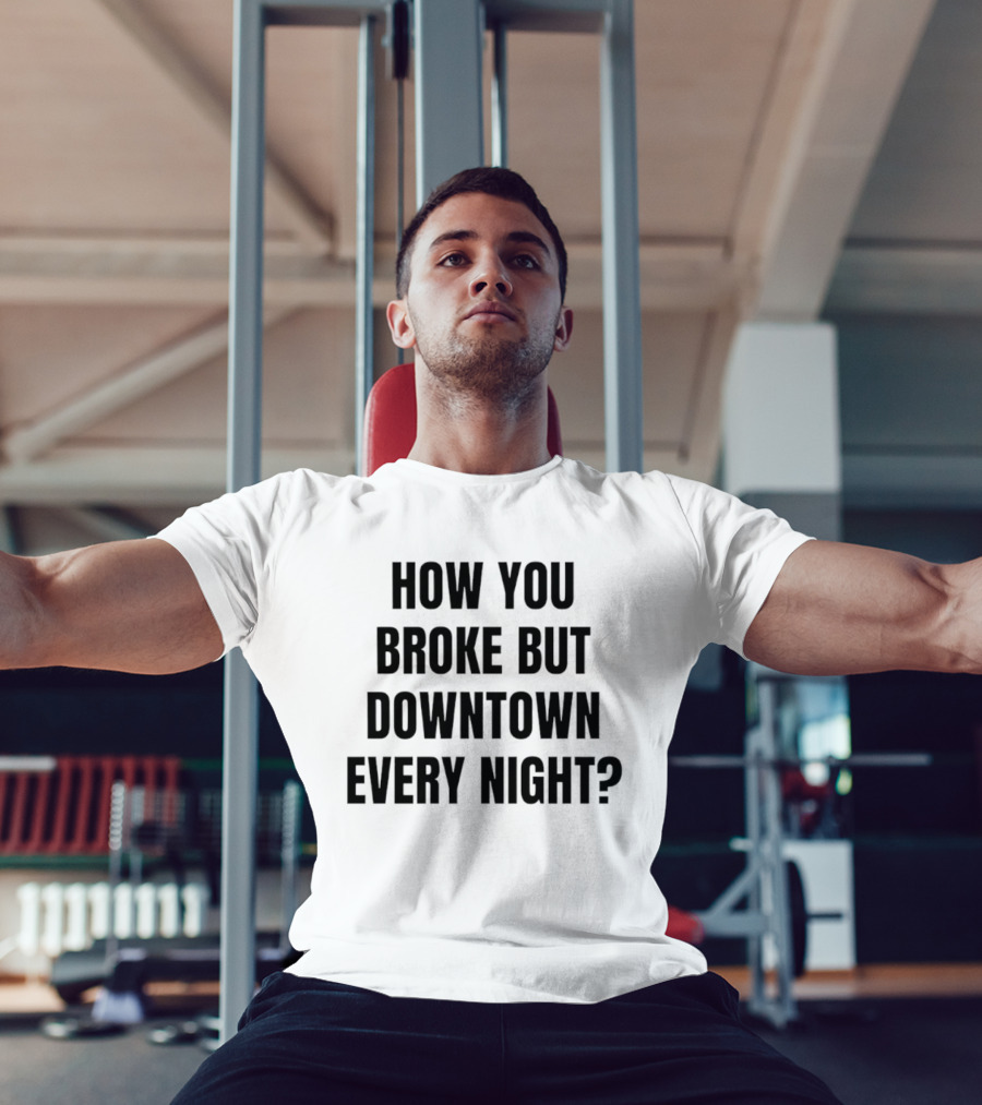 How You Broke But Downtown Every Night Urban Humor Phrase T-Shirt
