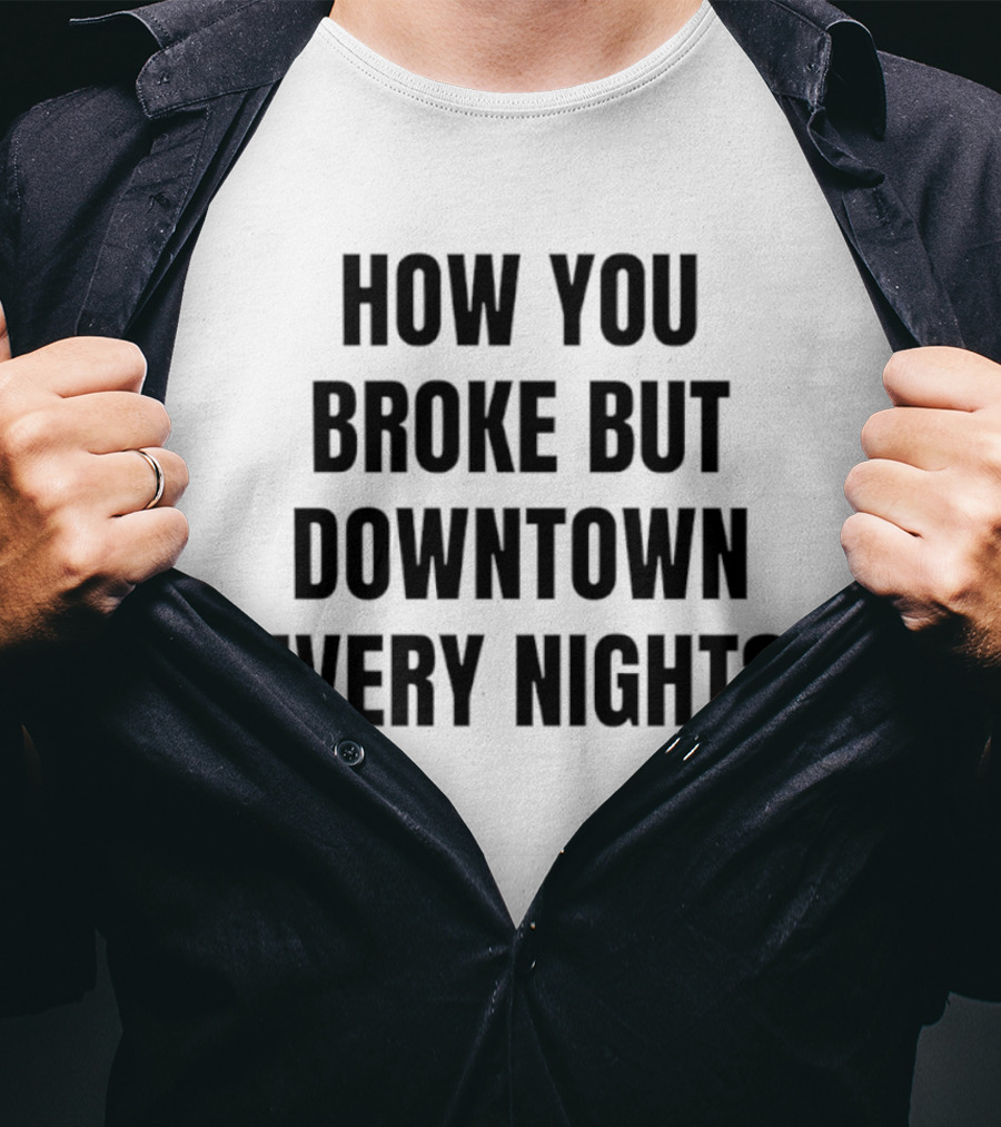 How You Broke But Downtown Every Night Urban Humor Phrase T-Shirt