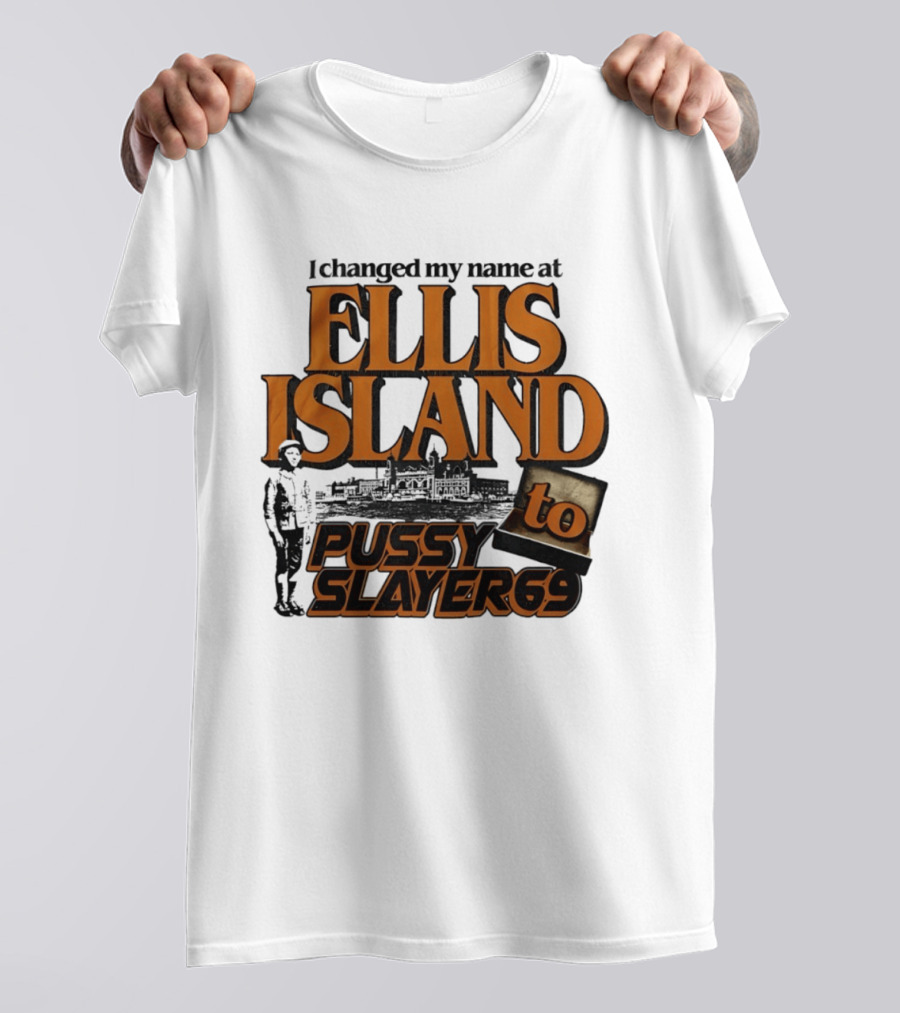 I Changed My Name At Ellis Island To Pussy Slayer 69 T-Shirt