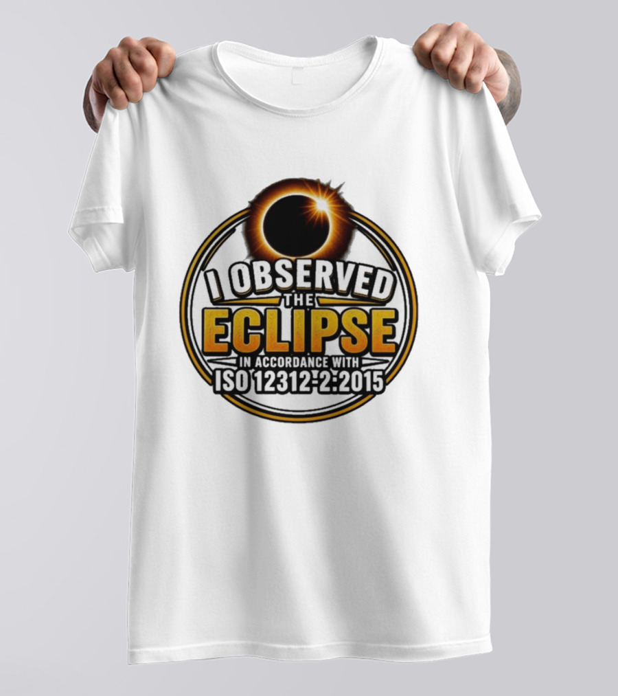 I Observed The Eclipse In Accordance With ISO 12312 2:2015 T-Shirt
