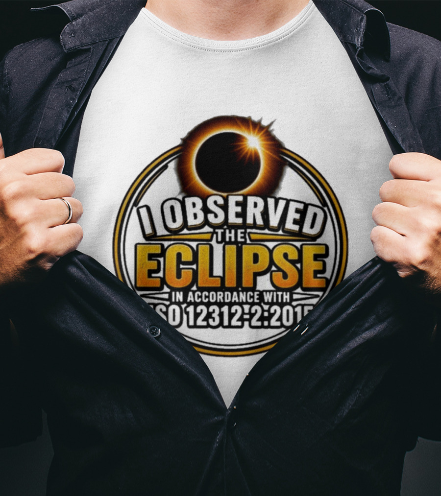 I Observed The Eclipse In Accordance With ISO 12312 2:2015 T-Shirt