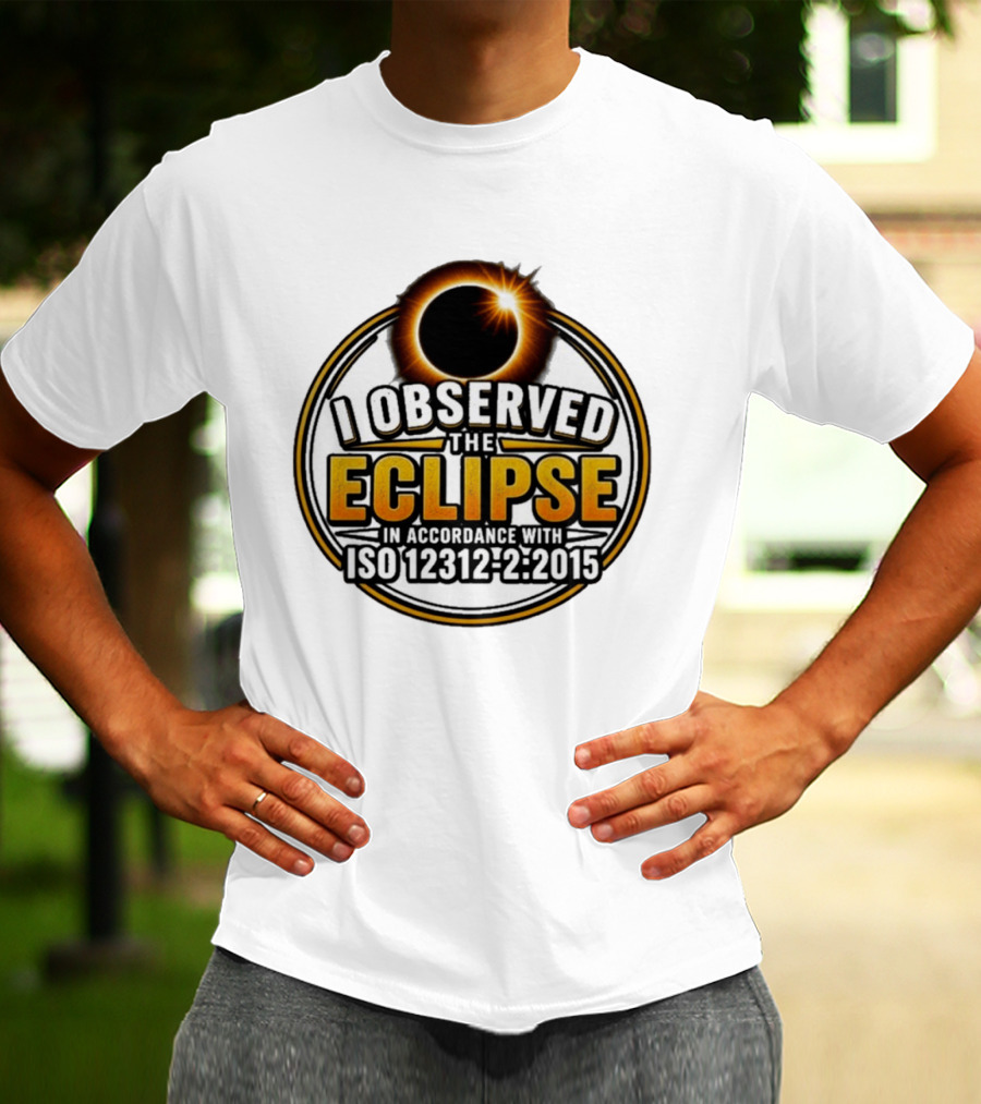 I Observed The Eclipse In Accordance With ISO 12312 2:2015 T-Shirt