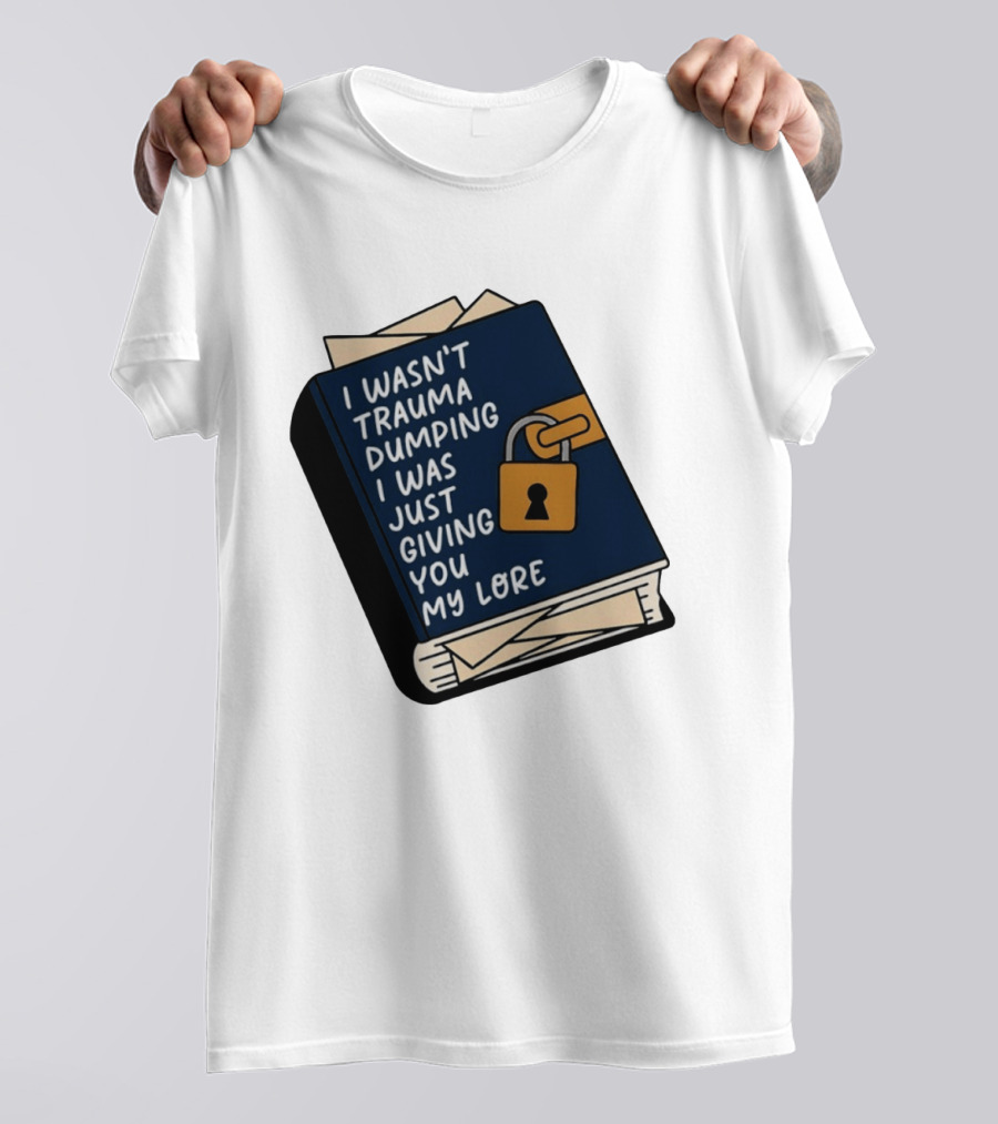 I Wasn't Trauma Dumping I Was Just Giving You My Lore Book Style With Lock T-Shirt