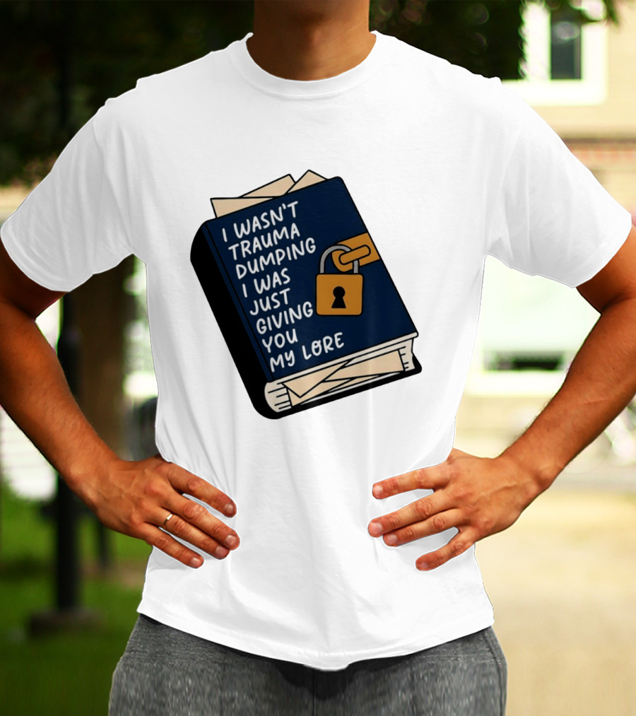 I Wasn't Trauma Dumping I Was Just Giving You My Lore Book Style With Lock T-Shirt