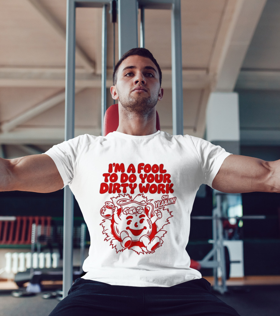 I'm A Fool To Do Your Dirty Work Oh Yeaahh Jug Character Oh Yeaahh T-Shirt