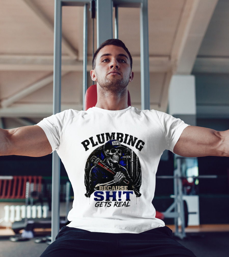 Plumbing Because Shit Gets Real Plumber Humor T-Shirt