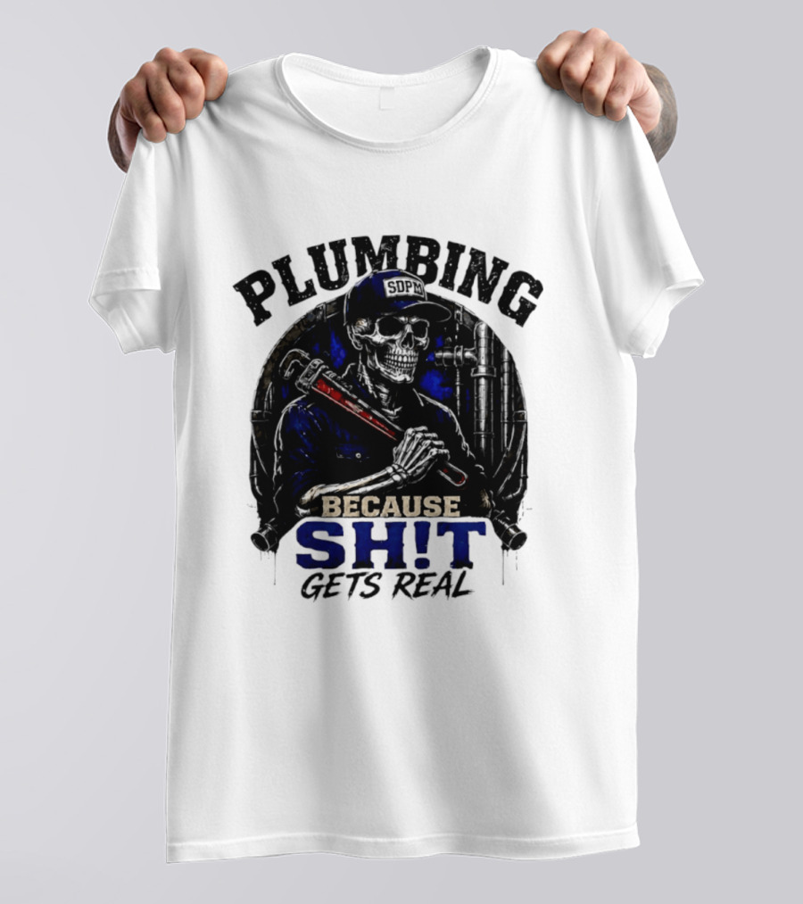 Plumbing Because Shit Gets Real Plumber Humor T-Shirt