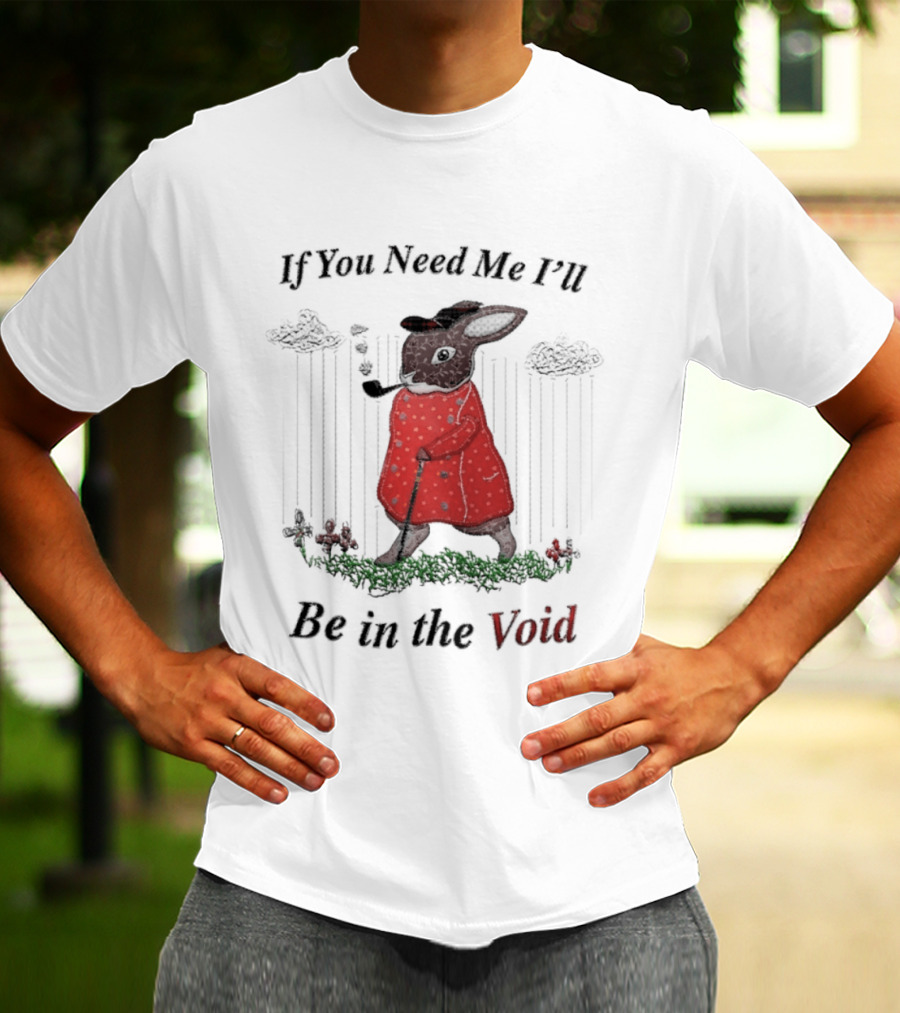If You Need Me I'll Be In The Void Rabbit In Red Coat T-Shirt