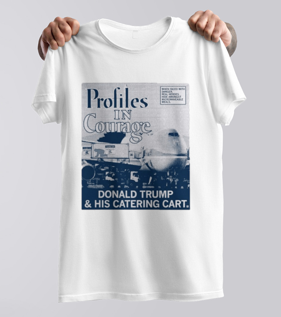 Profiles In Courage Donald Trump And His Catering Cart T-Shirt