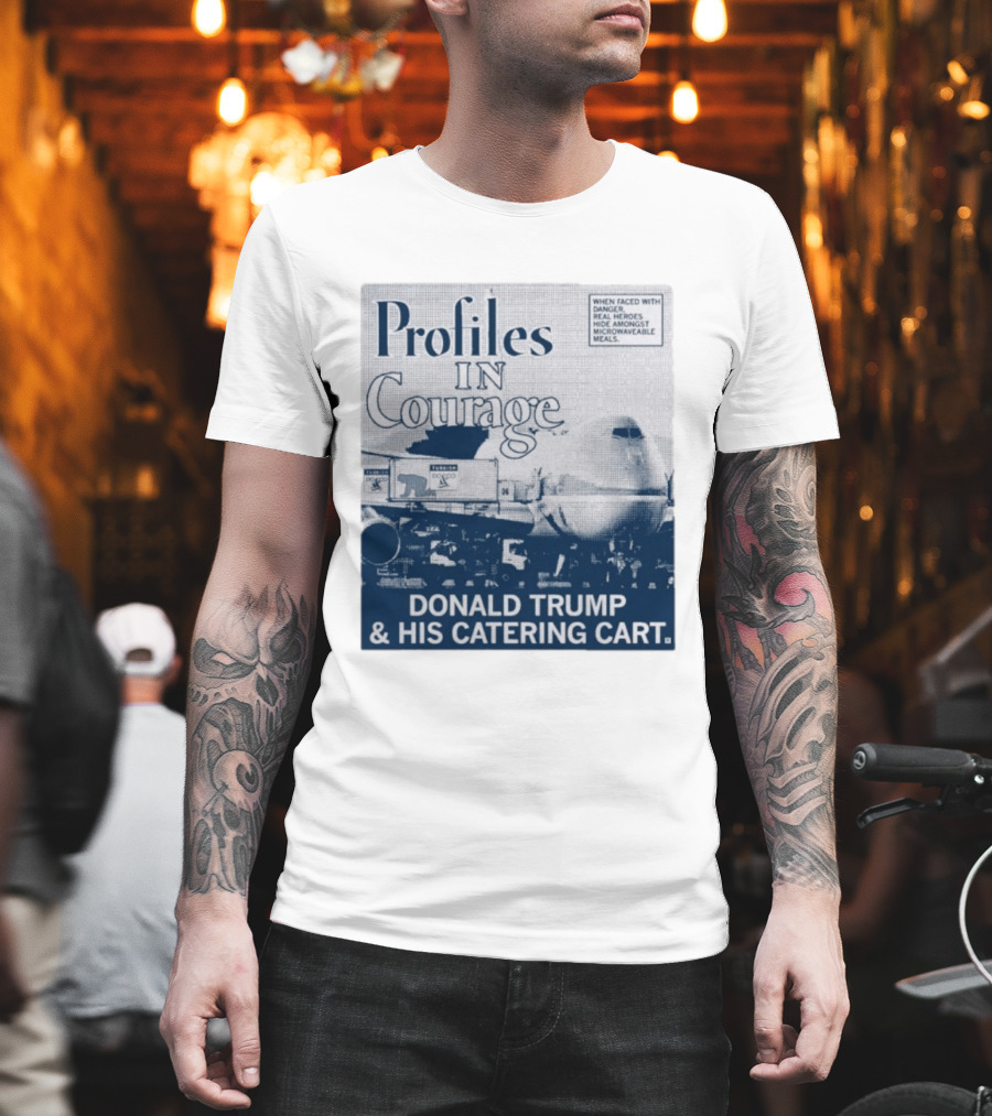 Profiles In Courage Donald Trump And His Catering Cart T-Shirt