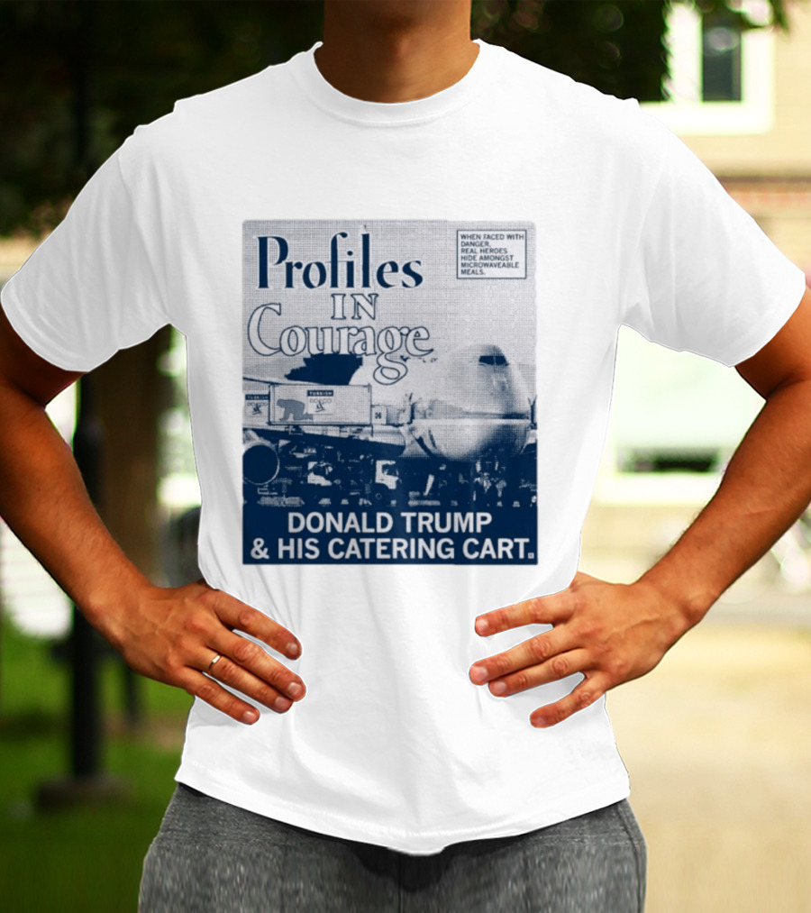 Profiles In Courage Donald Trump And His Catering Cart T-Shirt