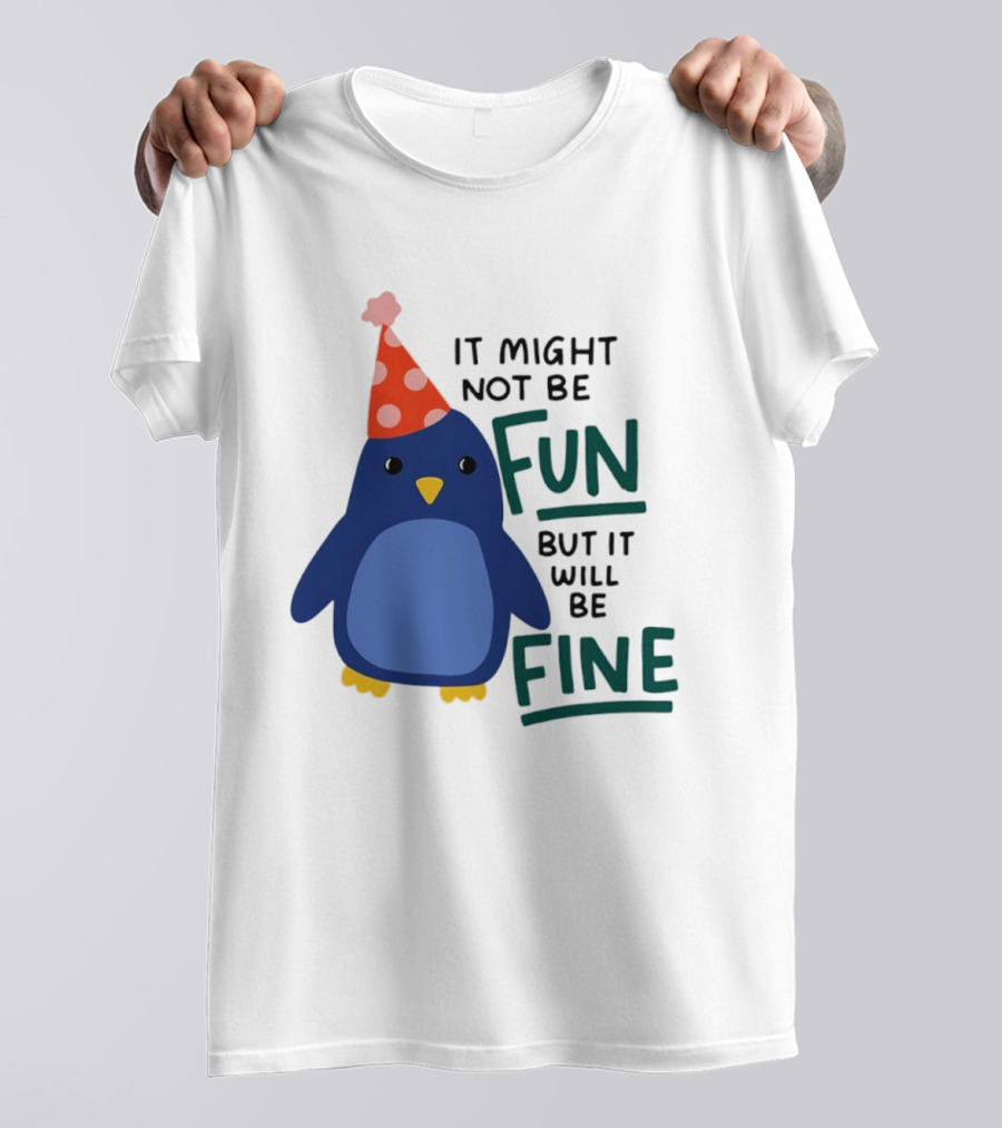 It Might Not Be Fun But It Will Be Fine Penguin Party Hat T-Shirt