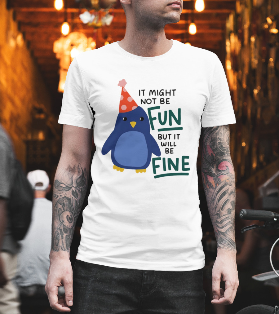 It Might Not Be Fun But It Will Be Fine Penguin Party Hat T-Shirt