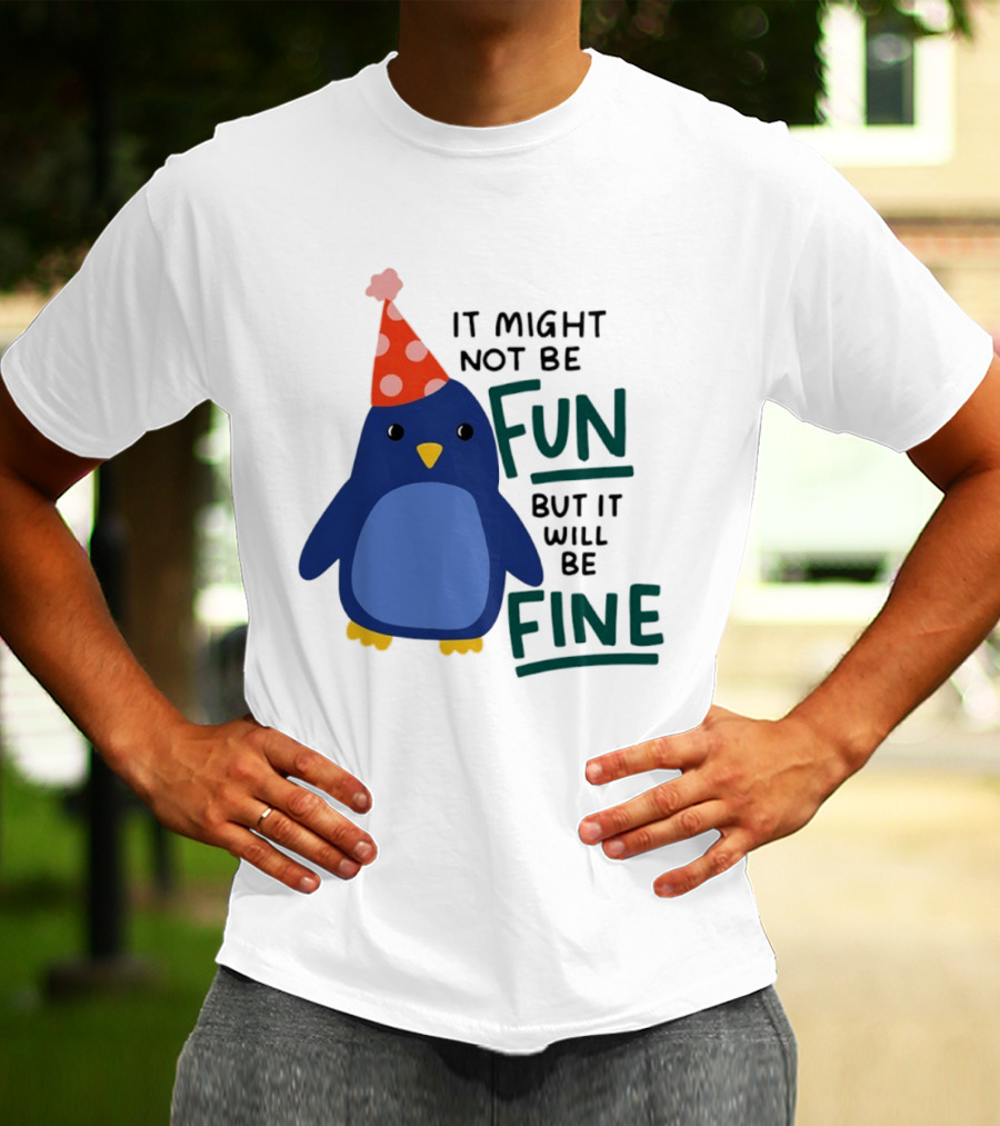 It Might Not Be Fun But It Will Be Fine Penguin Party Hat T-Shirt