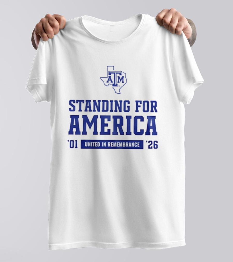 Texas A And M Aggies Standing For America 2001 2026 United In Remembrance T-Shirt