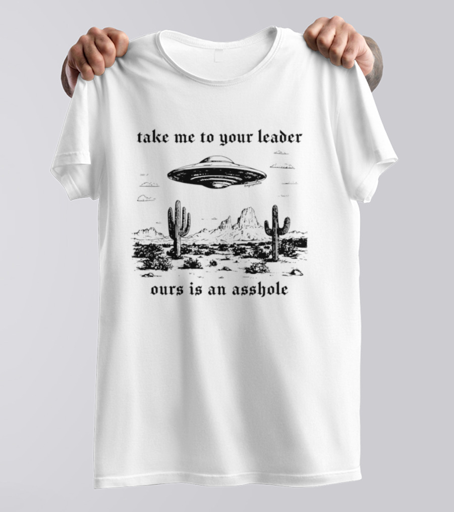 Take Me To Your Leader UFO Desert Landscape Ours Is An Asshole T-Shirt