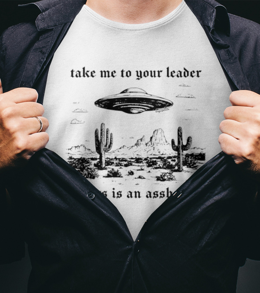 Take Me To Your Leader UFO Desert Landscape Ours Is An Asshole T-Shirt