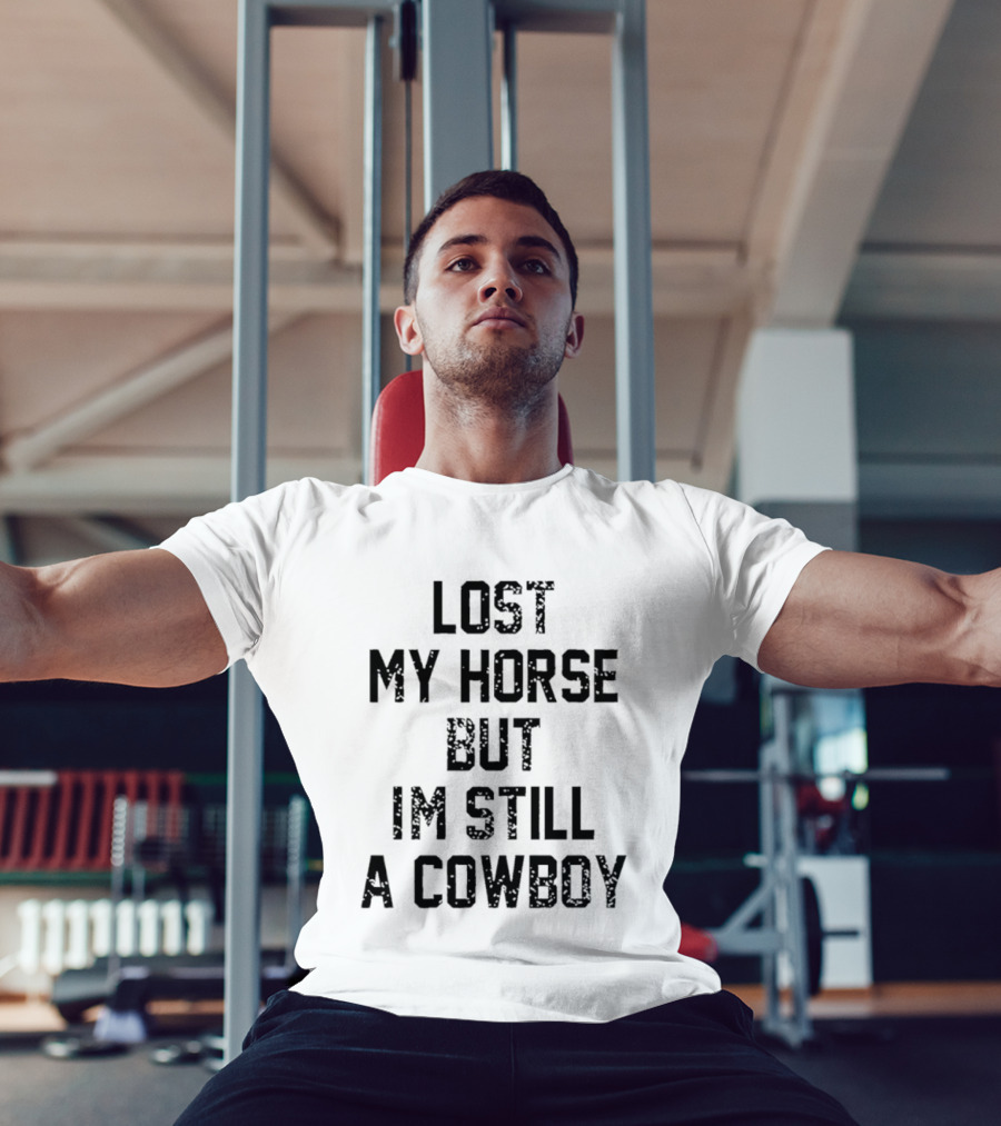 Lost My Horse But I'm Still A Cowboy T-Shirt