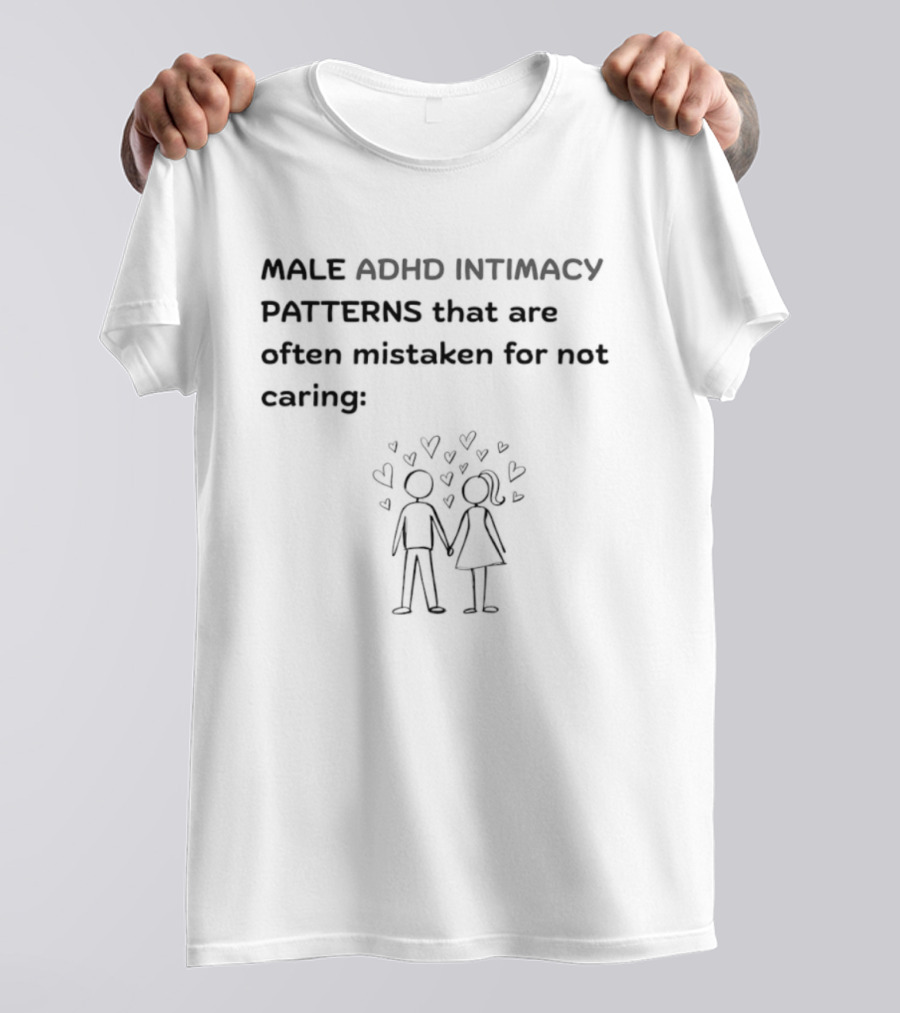 Male ADHD Intimacy Patterns That Are Often Mistaken For Not Caring Hearts T-Shirt