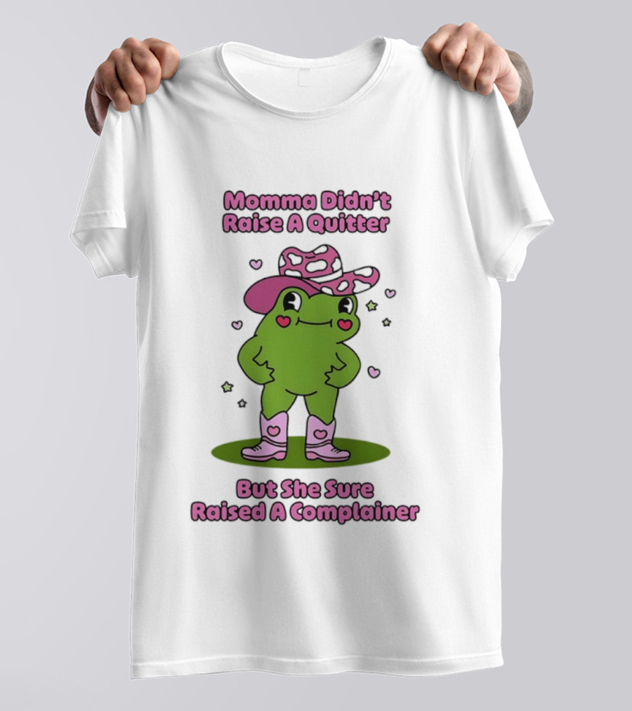 Momma Didn't Raise A Quitter But She Sure Raised A Complainer Cute Frog In Pink Boots And Hat T-Shirt
