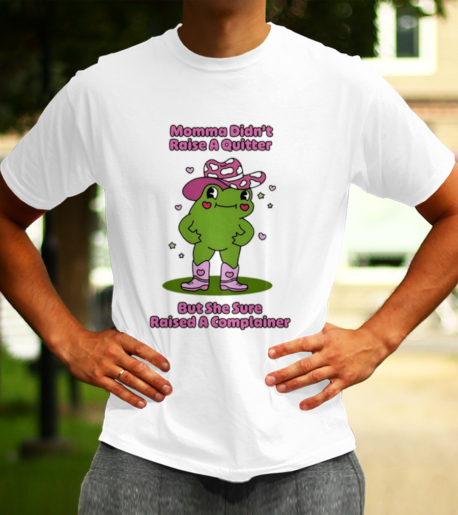 Momma Didn't Raise A Quitter But She Sure Raised A Complainer Cute Frog In Pink Boots And Hat T-Shirt