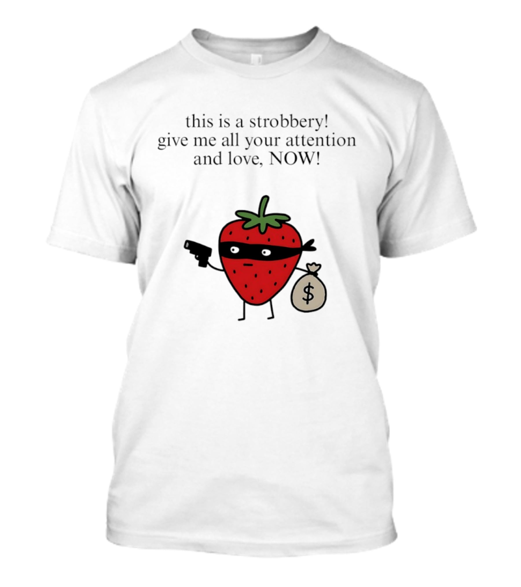 This Is A Strobbery Give Me All Your Attention And Love Now Strawberry Bandit With Money Bag And Mask T-Shirt