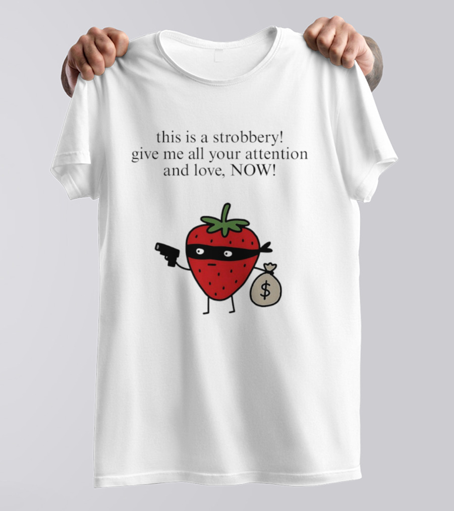 This Is A Strobbery Give Me All Your Attention And Love Now Strawberry Bandit With Money Bag And Mask T-Shirt