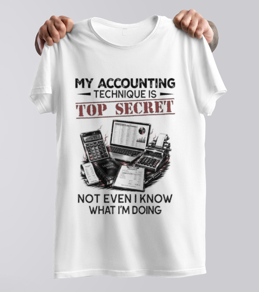 My Accounting Technique Is Top Secret Not Even I Know What I'm Doing T-Shirt