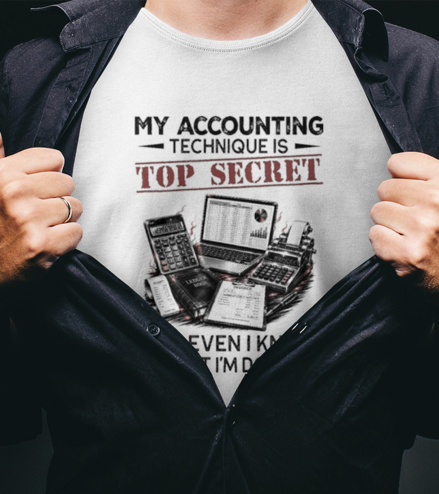 My Accounting Technique Is Top Secret Not Even I Know What I'm Doing T-Shirt