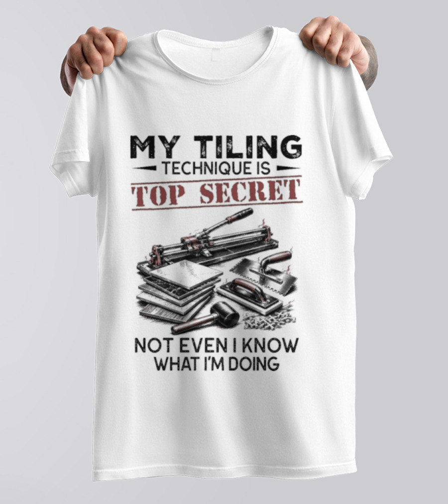 My Tiling Technique Is Top Secret Not Even I Know What I'm Doing T-Shirt