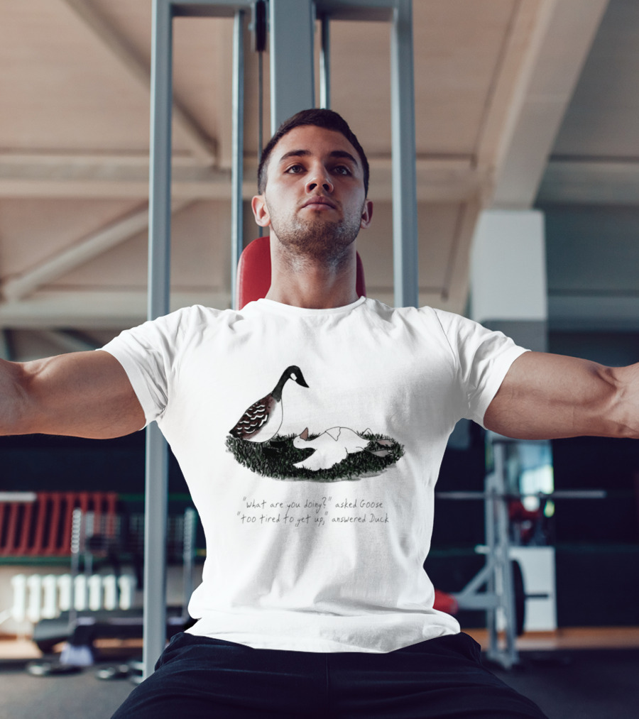 What Are You Doing Too Tired To Get Up Goose And Duck T-Shirt