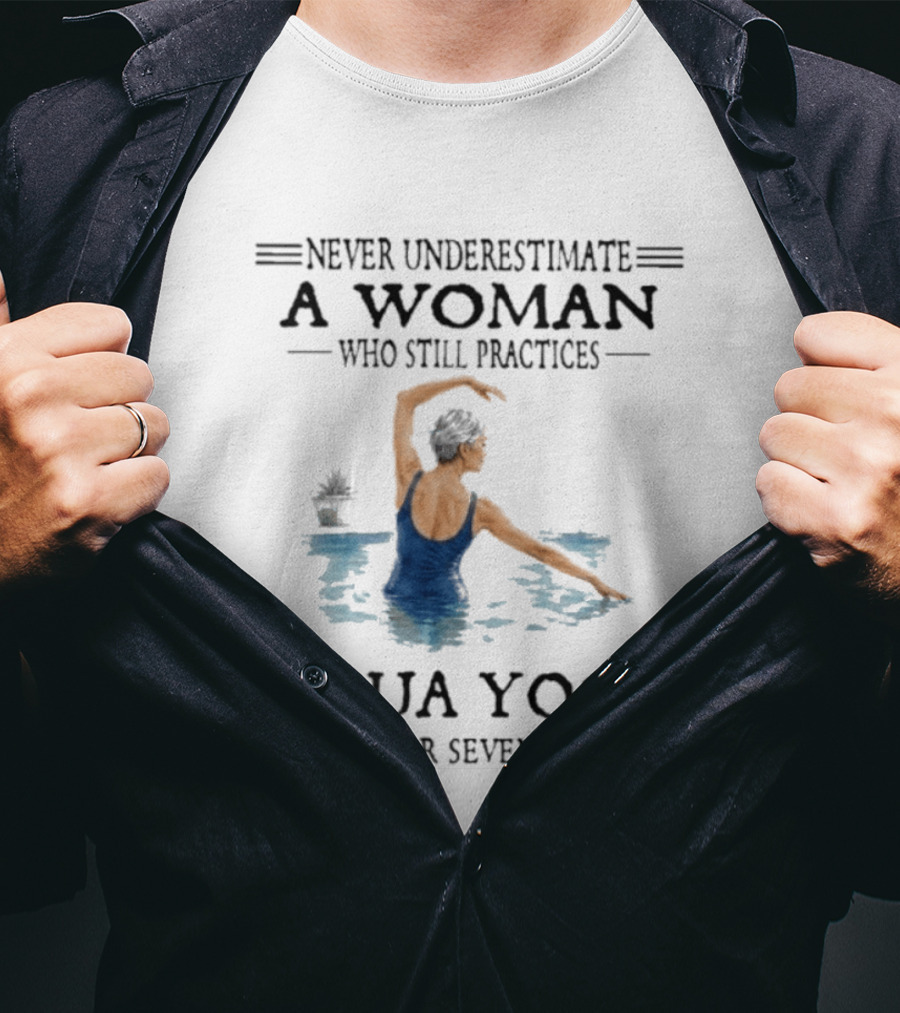 Never Underestimate A Woman In Her Seventies Who Still Practices Aqua Yoga T-Shirt